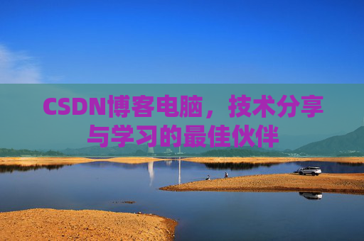 CSDN博客电脑，技术分享与学习的最佳伙伴